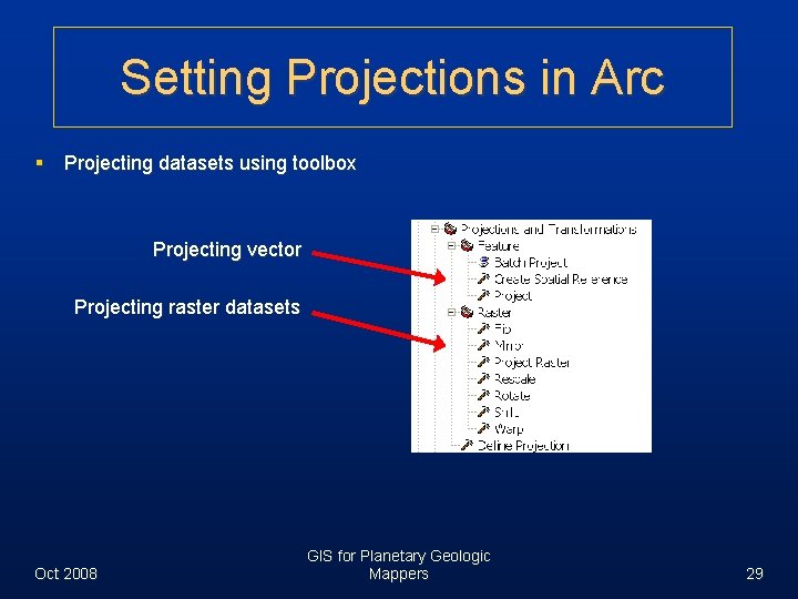 Setting Projections in Arc § Projecting datasets using toolbox Projecting vector Projecting raster datasets