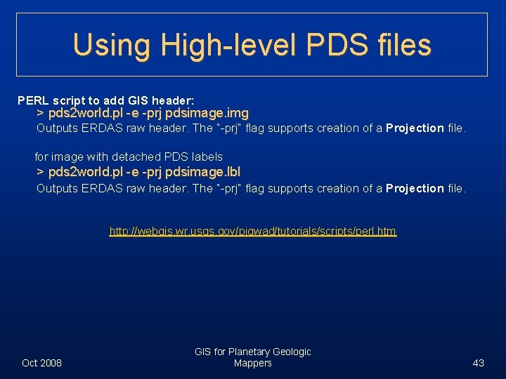 Using High-level PDS files PERL script to add GIS header: > pds 2 world.