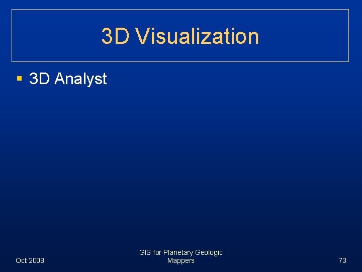 3 D Visualization § 3 D Analyst Oct 2008 GIS for Planetary Geologic Mappers