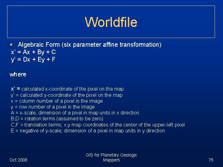 Worldfile § Algebraic Form (six parameter affine transformation) x’ = Ax + By +