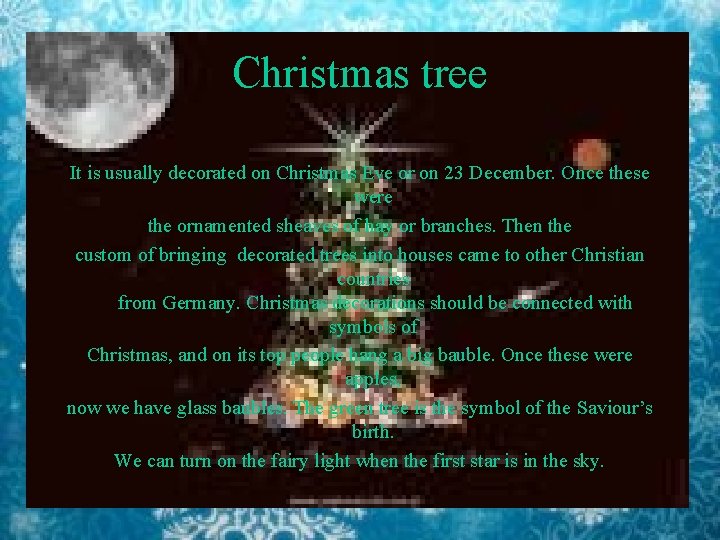 Christmas tree It is usually decorated on Christmas Eve or on 23 December. Once