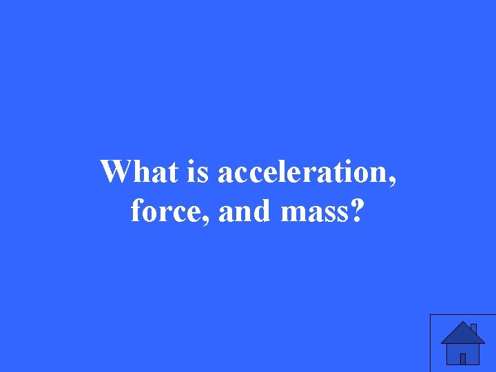 What is acceleration, force, and mass? 