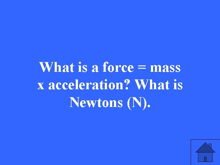 What is a force = mass x acceleration? What is Newtons (N). 