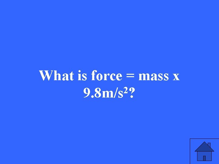 What is force = mass x 2 9. 8 m/s ? 