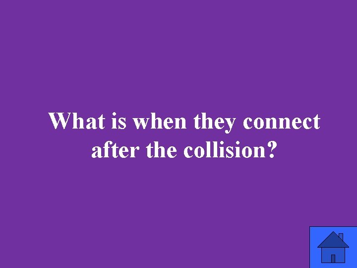 What is when they connect after the collision? 