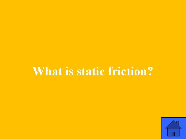 What is static friction? 