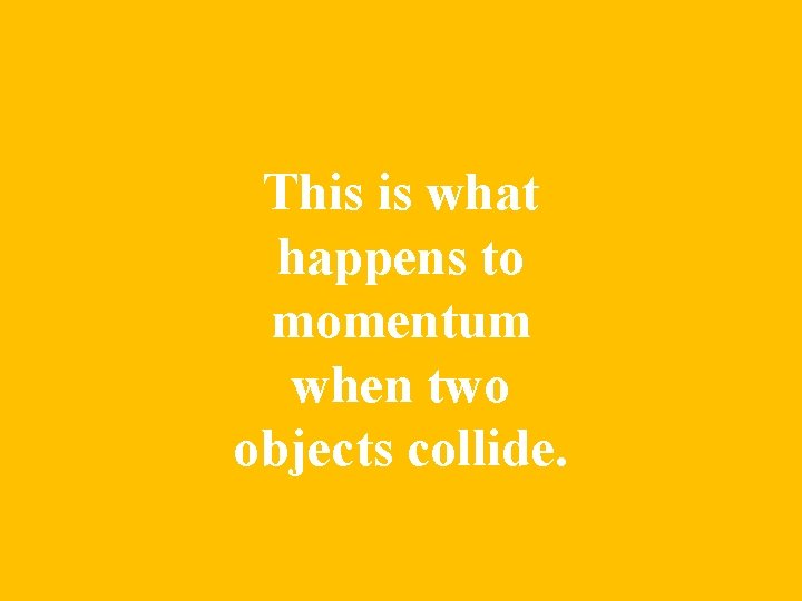 This is what happens to momentum when two objects collide. 