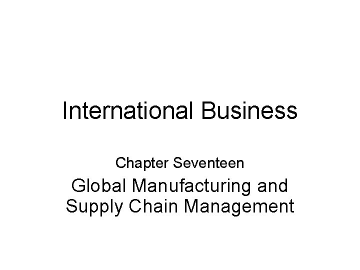 International Business Chapter Seventeen Global Manufacturing and Supply Chain Management 