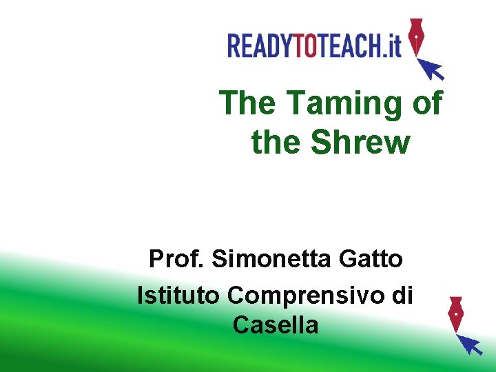 The Taming of the Shrew Prof. Simonetta Gatto Istituto Comprensivo di Casella 