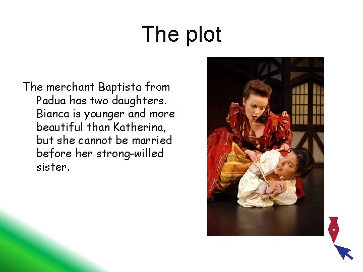 The plot The merchant Baptista from Padua has two daughters. Bianca is younger and