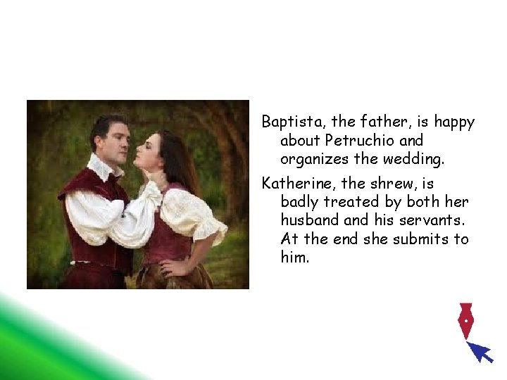 Baptista, the father, is happy about Petruchio and organizes the wedding. Katherine, the shrew,