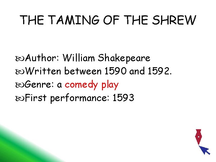 THE TAMING OF THE SHREW Author: William Shakepeare Written between 1590 and 1592. Genre:
