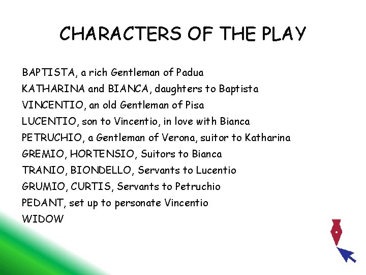 CHARACTERS OF THE PLAY BAPTISTA, a rich Gentleman of Padua KATHARINA and BIANCA, daughters