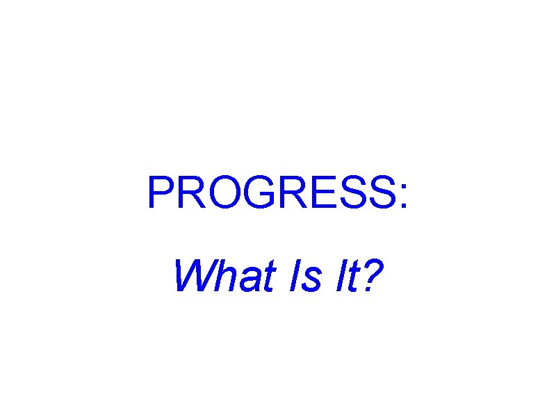 PROGRESS: What Is It? 