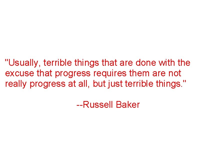  "Usually, terrible things that are done with the excuse that progress requires them