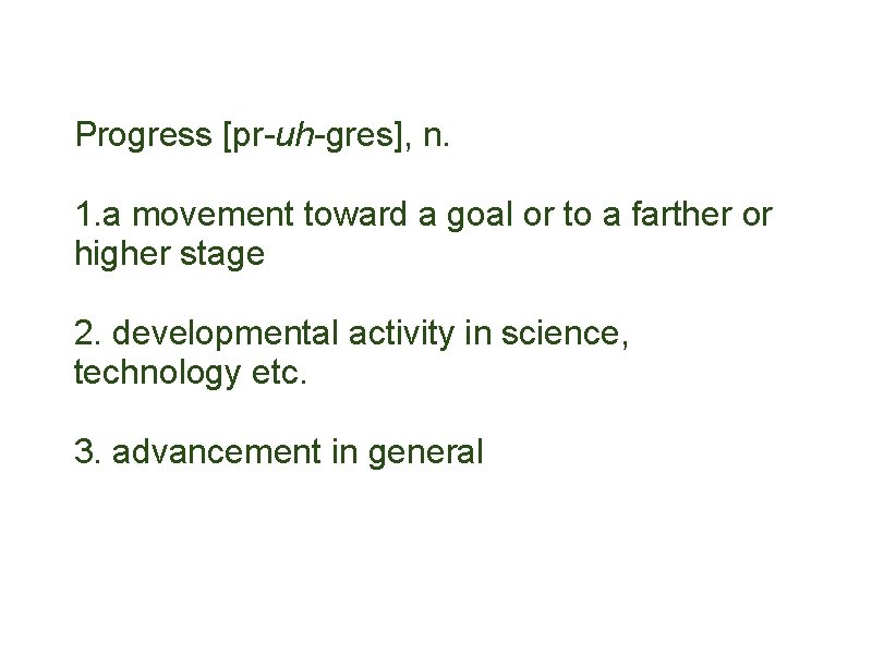 Progress [pr-uh-gres], n. 1. a movement toward a goal or to a farther or