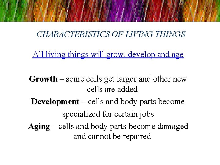 CHARACTERISTICS OF LIVING THINGS All living things will grow, develop and age Growth –