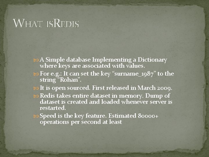 WHAT ISREDIS A Simple database Implementing a Dictionary where keys are associated with values. WHAT ISREDIS A Simple database Implementing a Dictionary where keys are associated with values.