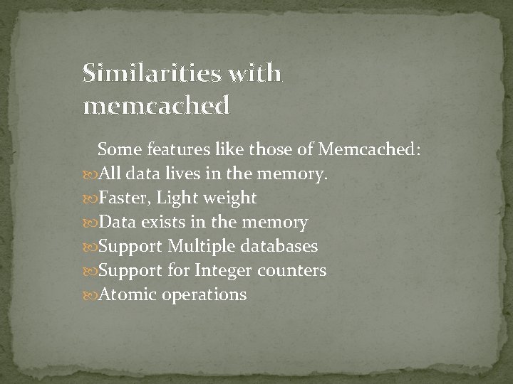 Similarities with memcached Some features like those of Memcached: All data lives in the Similarities with memcached Some features like those of Memcached: All data lives in the