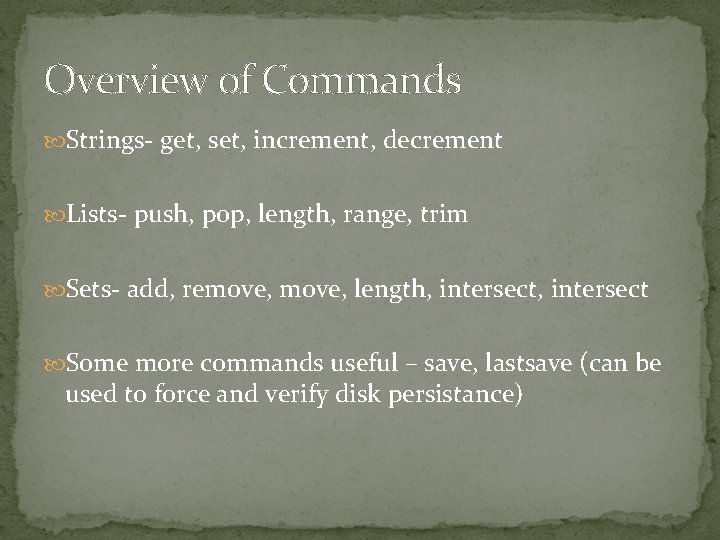 Overview of Commands Strings- get, set, increment, decrement Lists- push, pop, length, range, trim Overview of Commands Strings- get, set, increment, decrement Lists- push, pop, length, range, trim