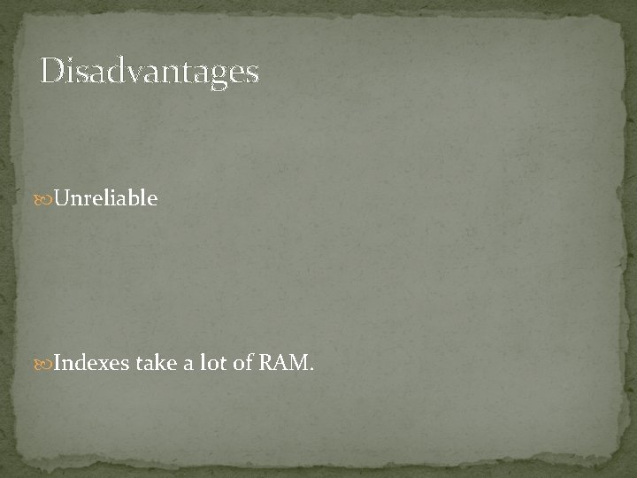 Disadvantages Unreliable Indexes take a lot of RAM. Disadvantages Unreliable Indexes take a lot of RAM.