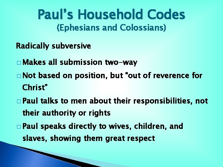 Paul’s Household Codes (Ephesians and Colossians) Radically subversive � Makes � Not all submission Paul’s Household Codes (Ephesians and Colossians) Radically subversive � Makes � Not all submission