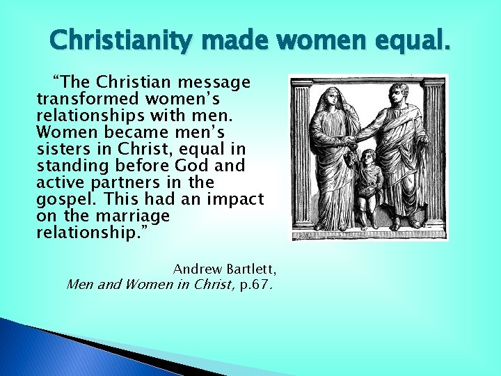 Christianity made women equal. “The Christian message transformed women’s relationships with men. Women became Christianity made women equal. “The Christian message transformed women’s relationships with men. Women became