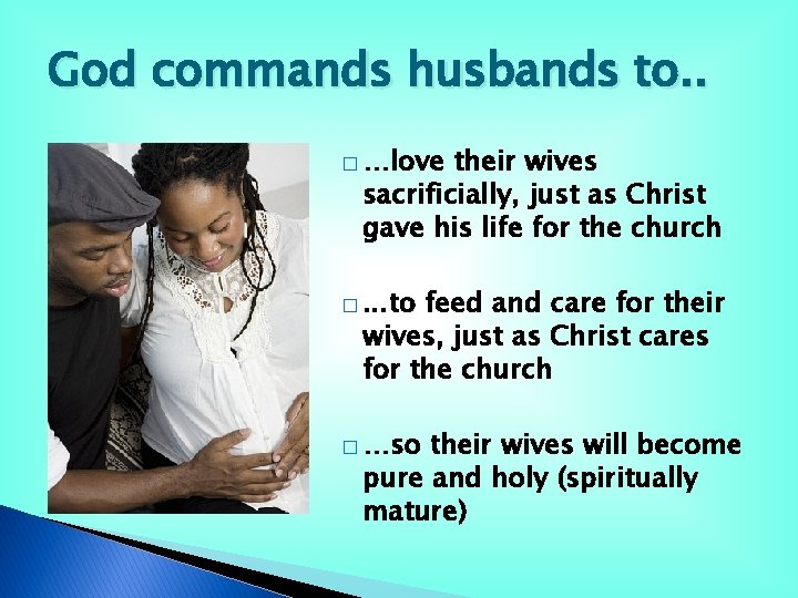 God commands husbands to. . � …love their wives sacrificially, just as Christ gave God commands husbands to. . � …love their wives sacrificially, just as Christ gave