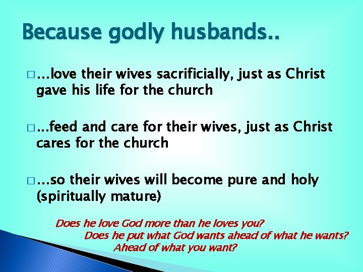 Because godly husbands. . � …love their wives sacrificially, just as Christ gave his Because godly husbands. . � …love their wives sacrificially, just as Christ gave his