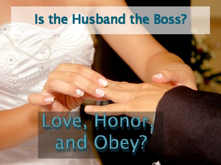 Is the Husband the Boss? Love, Honor, and Obey? Is the Husband the Boss? Love, Honor, and Obey?