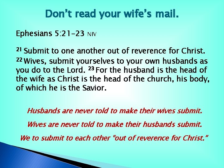 Don’t read your wife’s mail. Ephesians 5: 21 -23 NIV 21 Submit to one Don’t read your wife’s mail. Ephesians 5: 21 -23 NIV 21 Submit to one