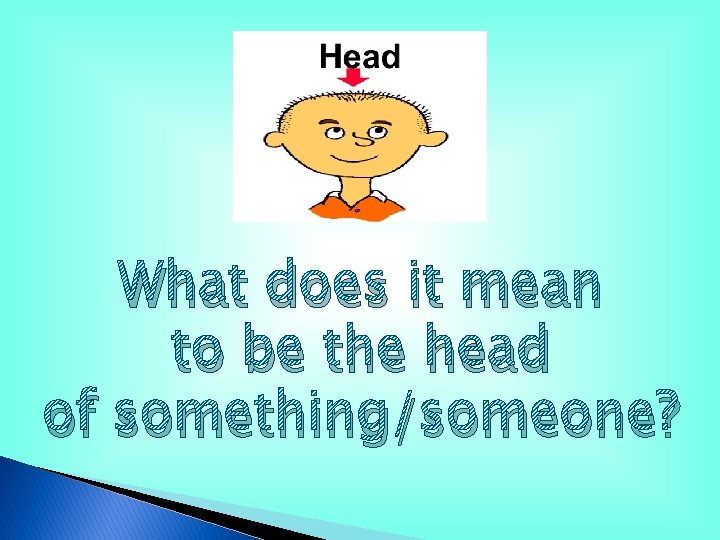 What does it mean to be the head of something/someone? What does it mean to be the head of something/someone?