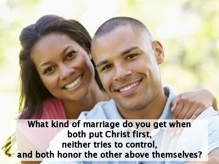 What kind of marriage do you get when both put Christ first, neither tries What kind of marriage do you get when both put Christ first, neither tries