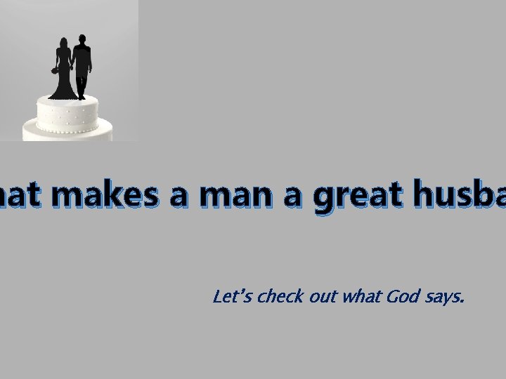 hat makes a man a great husba Let’s check out what God says. hat makes a man a great husba Let’s check out what God says.