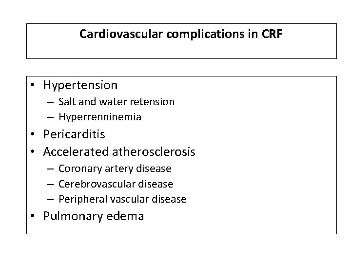 Cardiovascular complications in CRF • Hypertension – Salt and water retension – Hyperrenninemia •