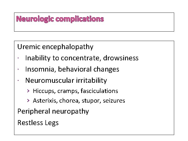 Neurologic complications Uremic encephalopathy Inability to concentrate, drowsiness Insomnia, behavioral changes Neuromuscular irritability ›