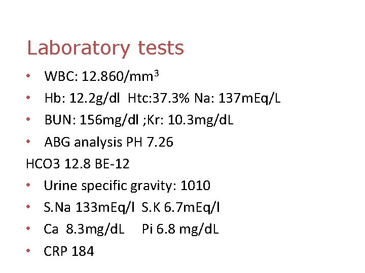 Laboratory tests • WBC: 12. 860/mm 3 • Hb: 12. 2 g/dl Htc: 37.