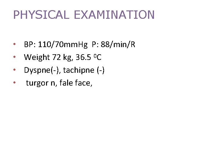 PHYSICAL EXAMINATION • • BP: 110/70 mm. Hg P: 88/min/R Weight 72 kg, 36.