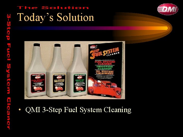 Today’s Solution • QMI 3 -Step Fuel System Cleaning 