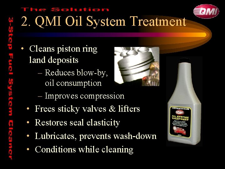 2. QMI Oil System Treatment • Cleans piston ring land deposits – Reduces blow-by,