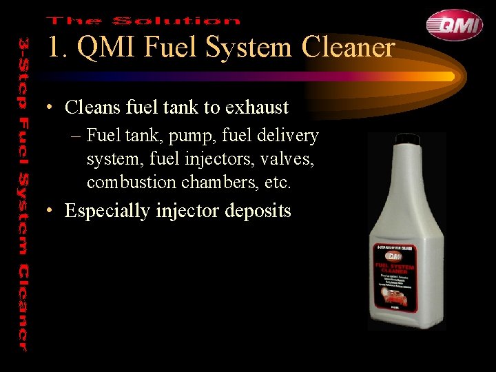 1. QMI Fuel System Cleaner • Cleans fuel tank to exhaust – Fuel tank,