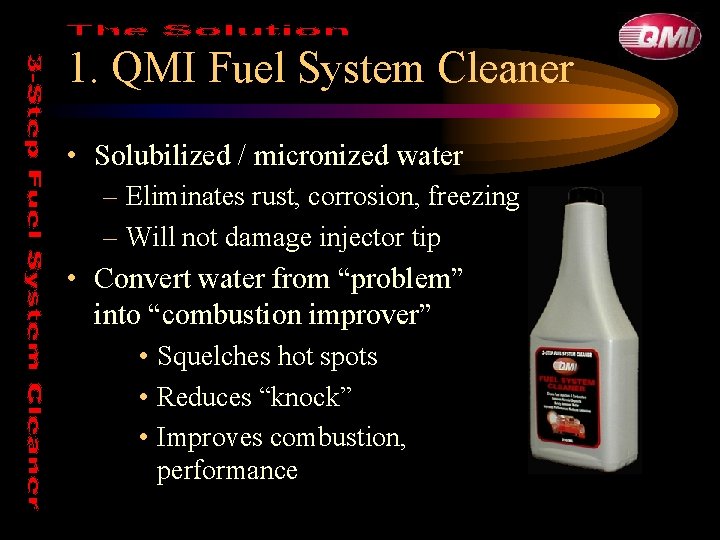 1. QMI Fuel System Cleaner • Solubilized / micronized water – Eliminates rust, corrosion,