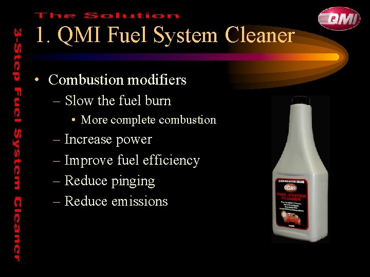 1. QMI Fuel System Cleaner • Combustion modifiers – Slow the fuel burn •