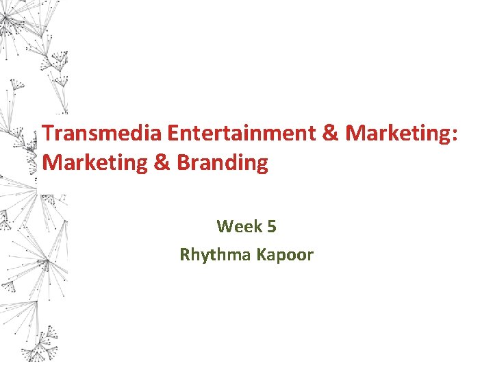 Transmedia Entertainment & Marketing: Marketing & Branding Week 5 Rhythma Kapoor 