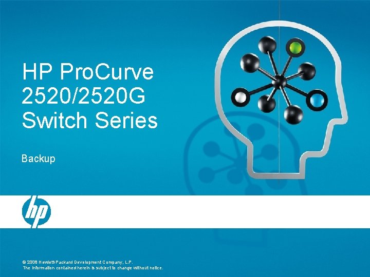 HP Pro. Curve 2520/2520 G Switch Series Backup © 2008 Hewlett-Packard Development Company, L. HP Pro. Curve 2520/2520 G Switch Series Backup © 2008 Hewlett-Packard Development Company, L.