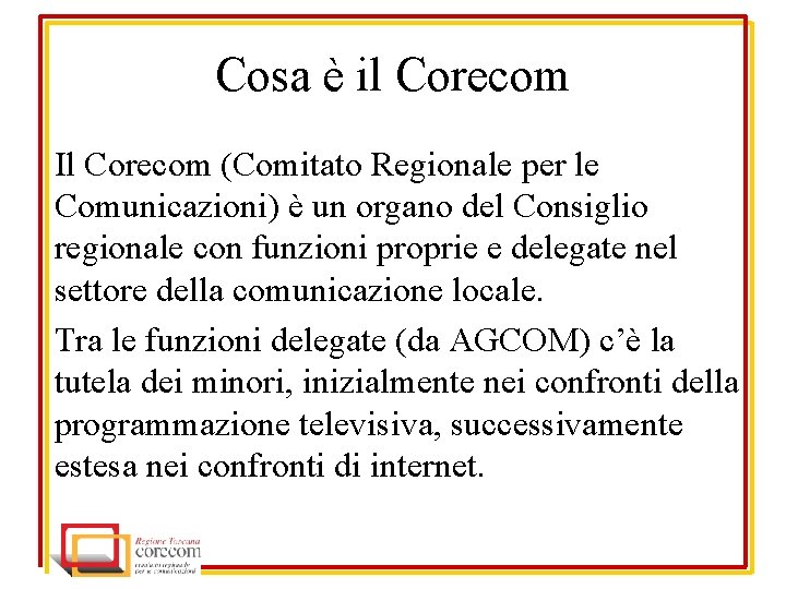 Cosa è il Corecom Il Corecom (Comitato Regionale per le Comunicazioni) è un organo