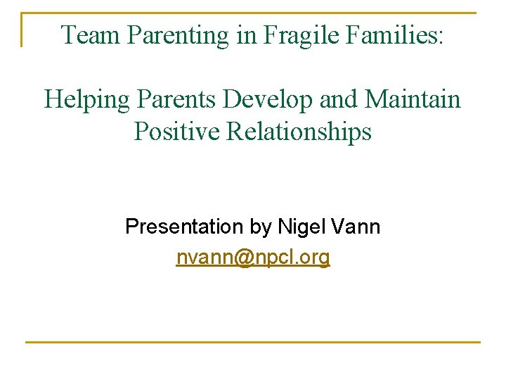 Team Parenting in Fragile Families: Helping Parents Develop and Maintain Positive Relationships Presentation by