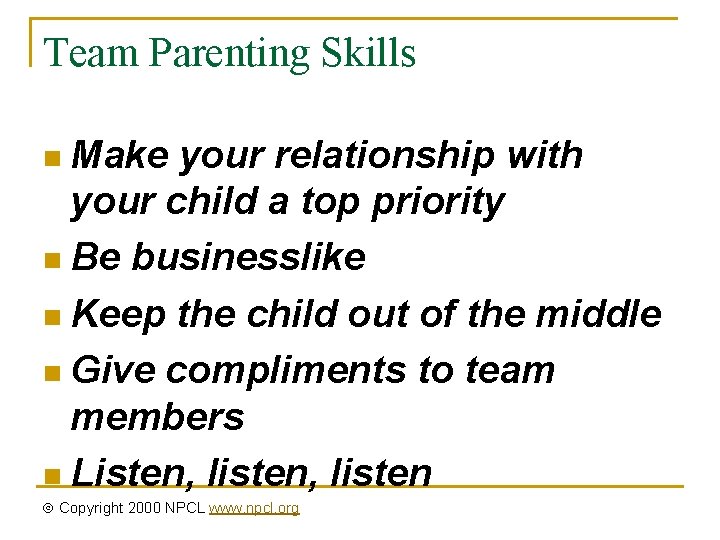 Team Parenting Skills n Make your relationship with your child a top priority n