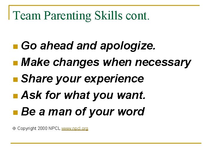 Team Parenting Skills cont. n Go ahead and apologize. n Make changes when necessary