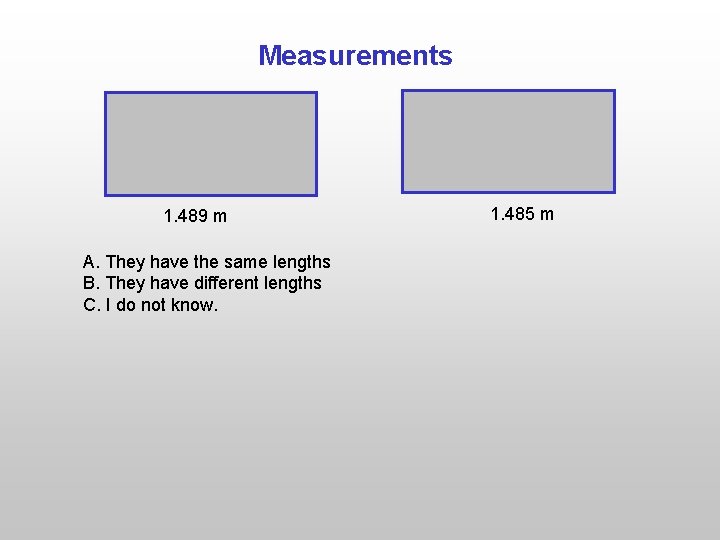Measurements 1. 489 m A. They have the same lengths B. They have different